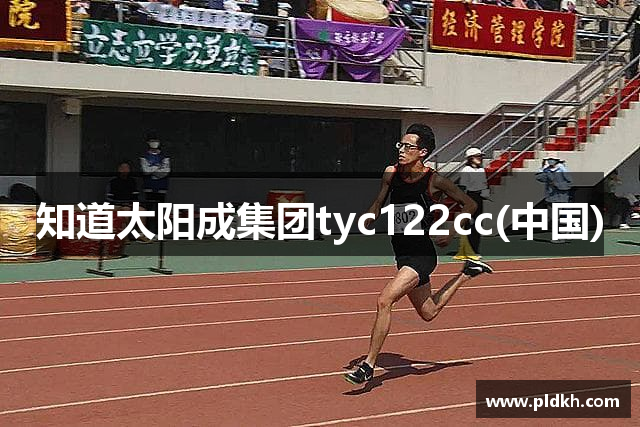 知道太阳成集团tyc122cc(中国)